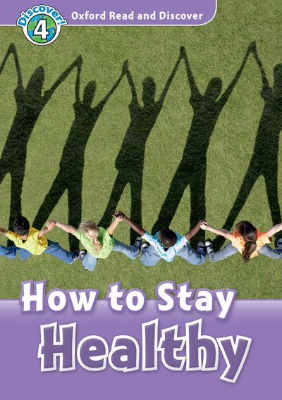 How to Stay Healthy (Book) (Level 4) <br /><i>Oxford Read and Discover - Level 4 (750 Headwords)</i>